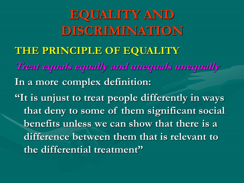 EQUALITY AND DISCRIMINATION THE PRINCIPLE OF EQUALITY Treat equals equally and unequals unequally In